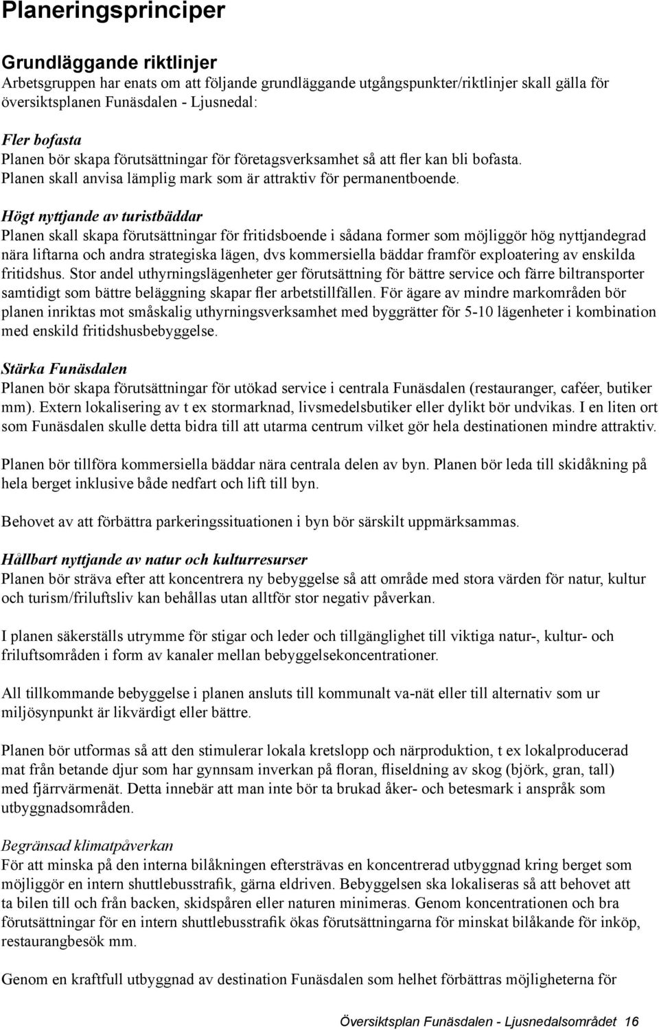 Högt nyttjande av turistbäddar Planen skall skapa förutsättningar för fritidsboende i sådana former som möjliggör hög nyttjandegrad nära liftarna och andra strategiska lägen, dvs kommersiella bäddar