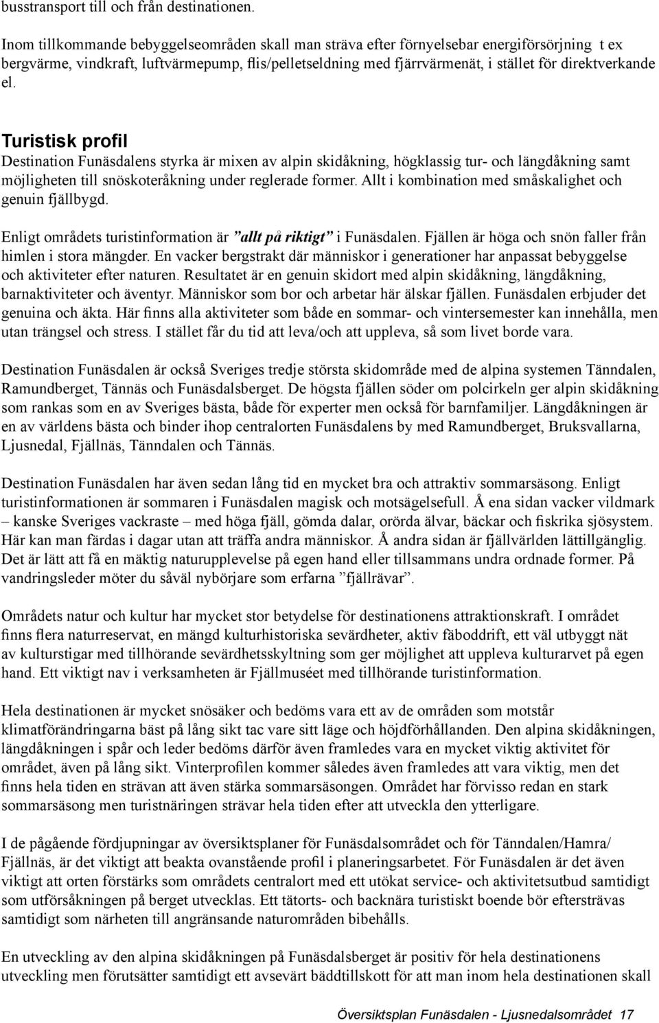 el. Turistisk profil Destination Funäsdalens styrka är mixen av alpin skidåkning, högklassig tur- och längdåkning samt möjligheten till snöskoteråkning under reglerade former.