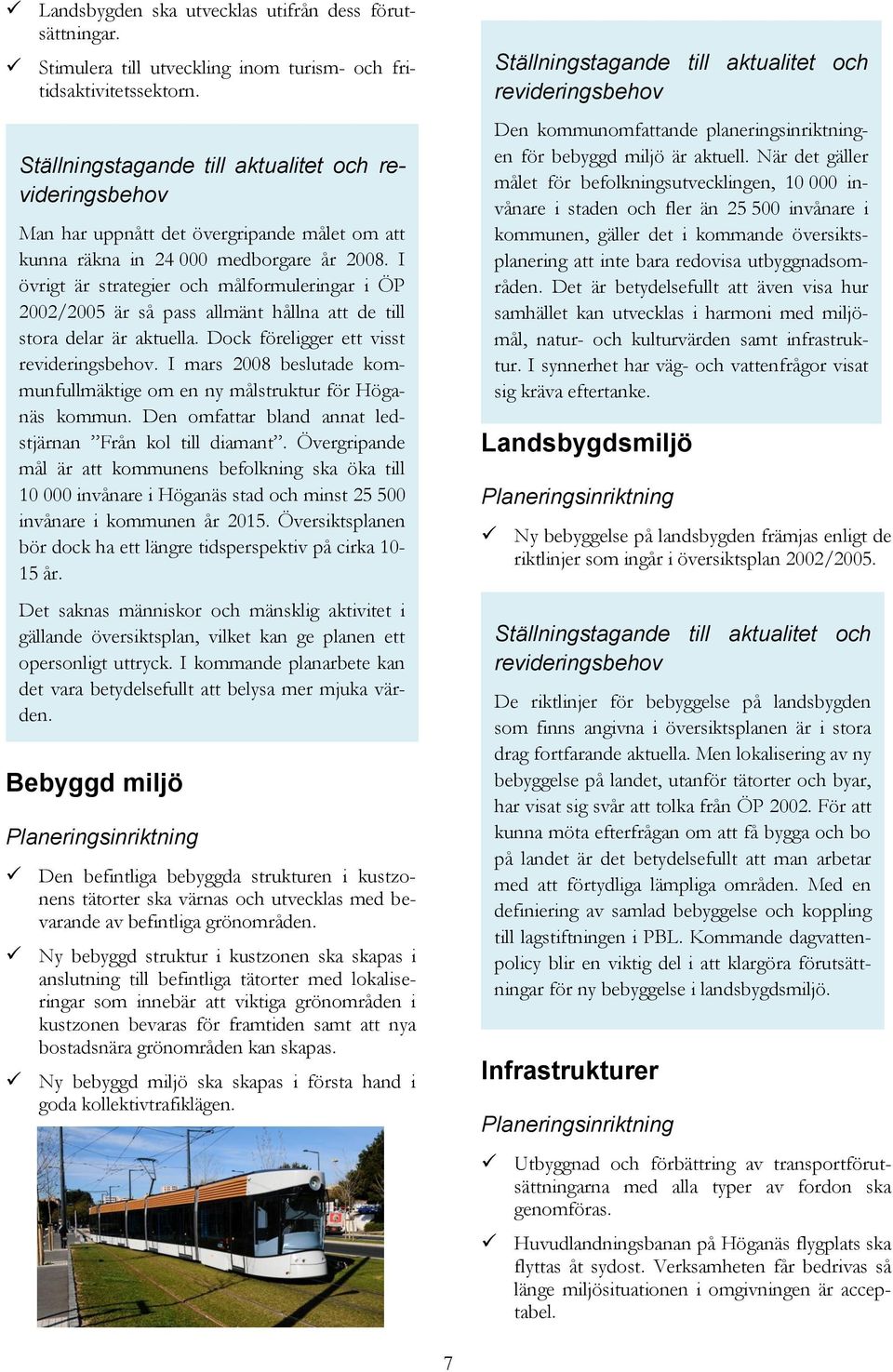 I övrigt är strategier och målformuleringar i ÖP 2002/2005 är så pass allmänt hållna att de till stora delar är aktuella. Dock föreligger ett visst.