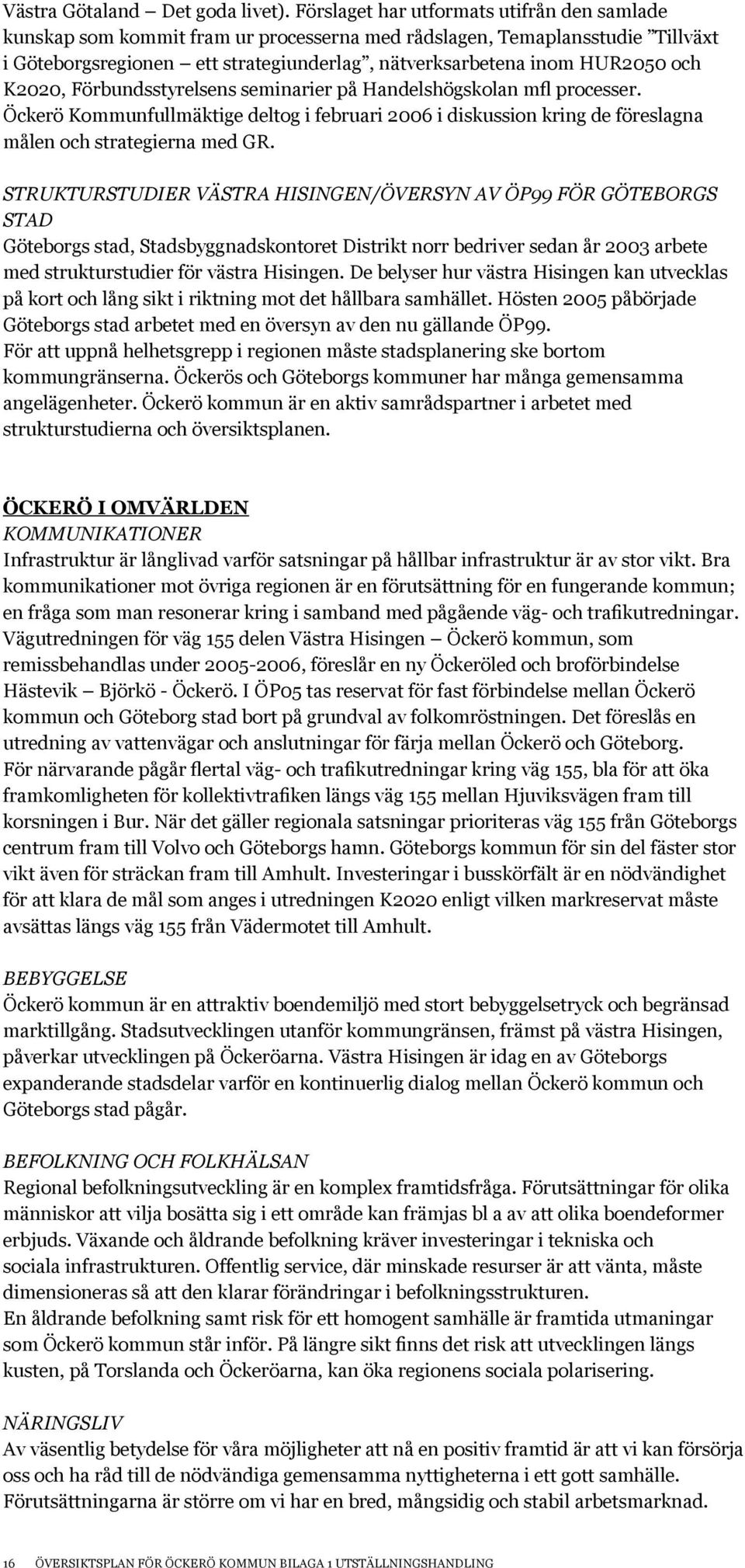 K2020, Förbundsstyrelsens seminarier på Handelshögskolan mfl processer. Öckerö Kommunfullmäktige deltog i februari 2006 i diskussion kring de föreslagna målen och strategierna med GR.