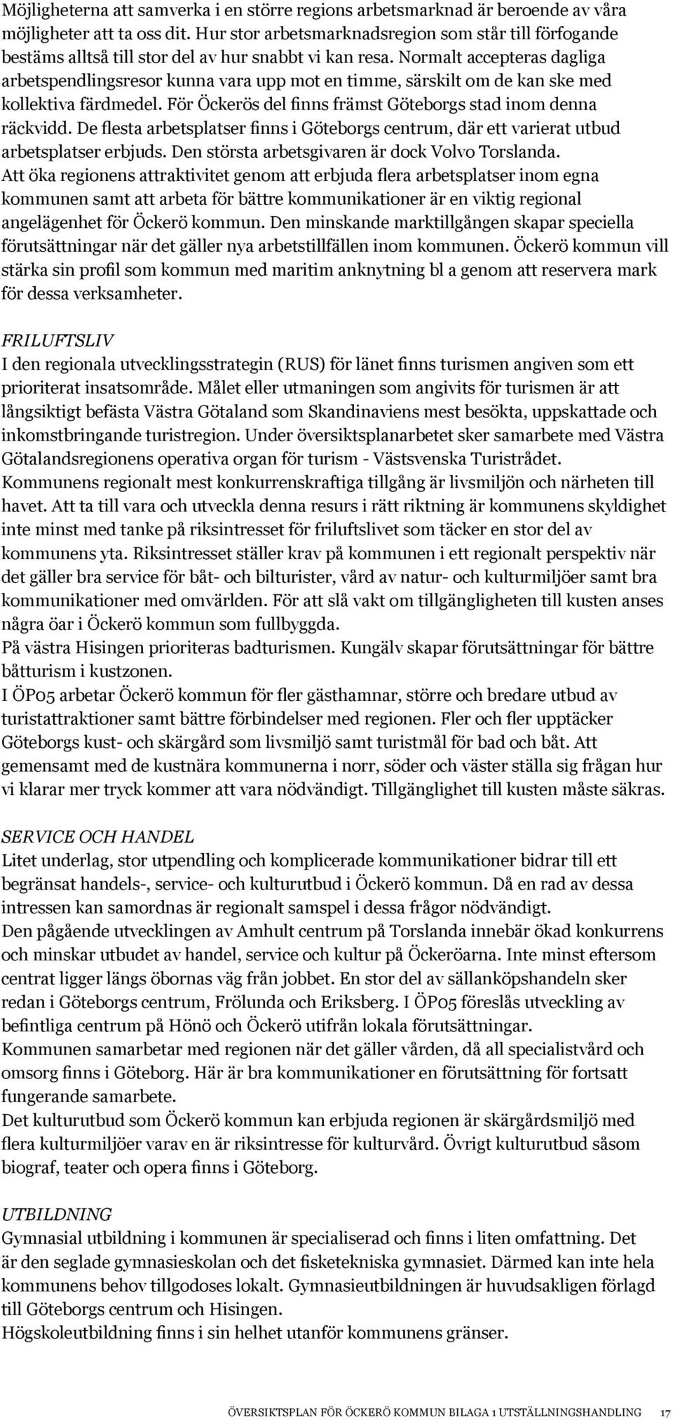 Normalt accepteras dagliga arbetspendlingsresor kunna vara upp mot en timme, särskilt om de kan ske med kollektiva färdmedel. För Öckerös del finns främst Göteborgs stad inom denna räckvidd.