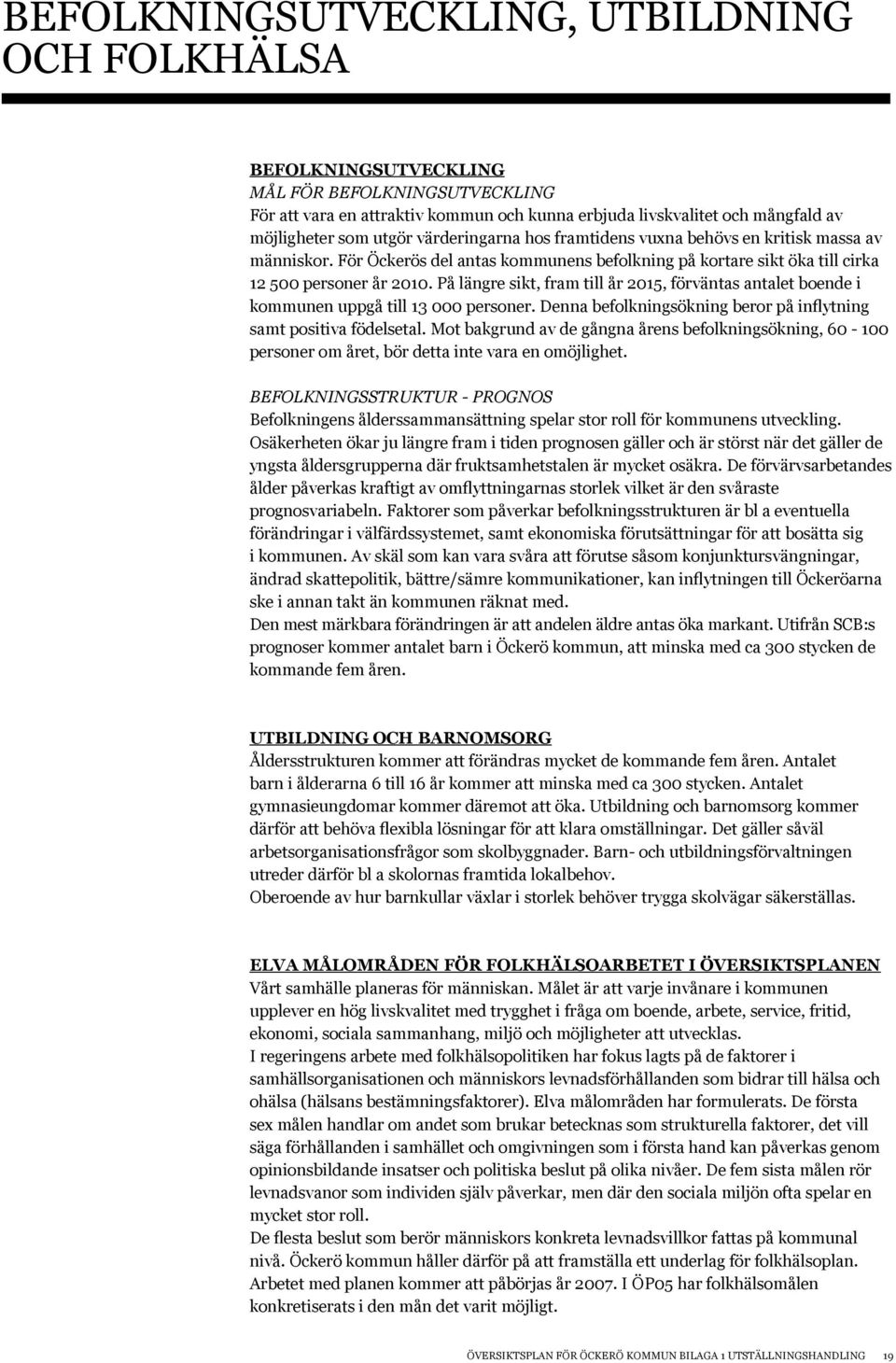 På längre sikt, fram till år 2015, förväntas antalet boende i kommunen uppgå till 13 000 personer. Denna befolkningsökning beror på inflytning samt positiva födelsetal.