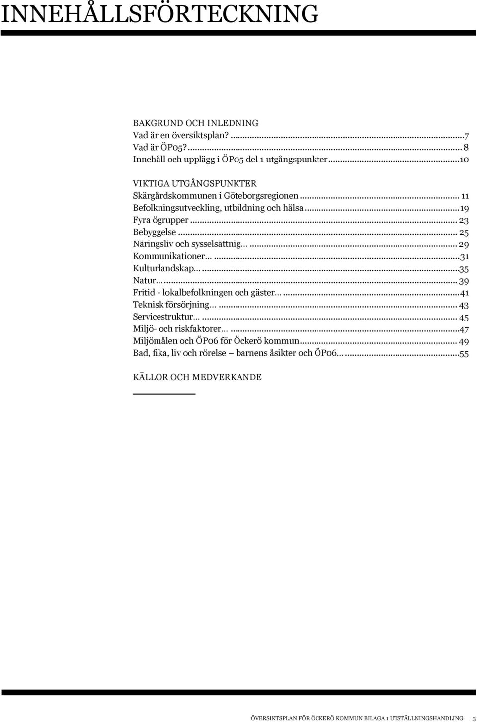.. 25 Näringsliv och sysselsättnig... 29 Kommunikationer...31 Kulturlandskap...35 Natur... 39 Fritid - lokalbefolkningen och gäster...41 Teknisk försörjning.