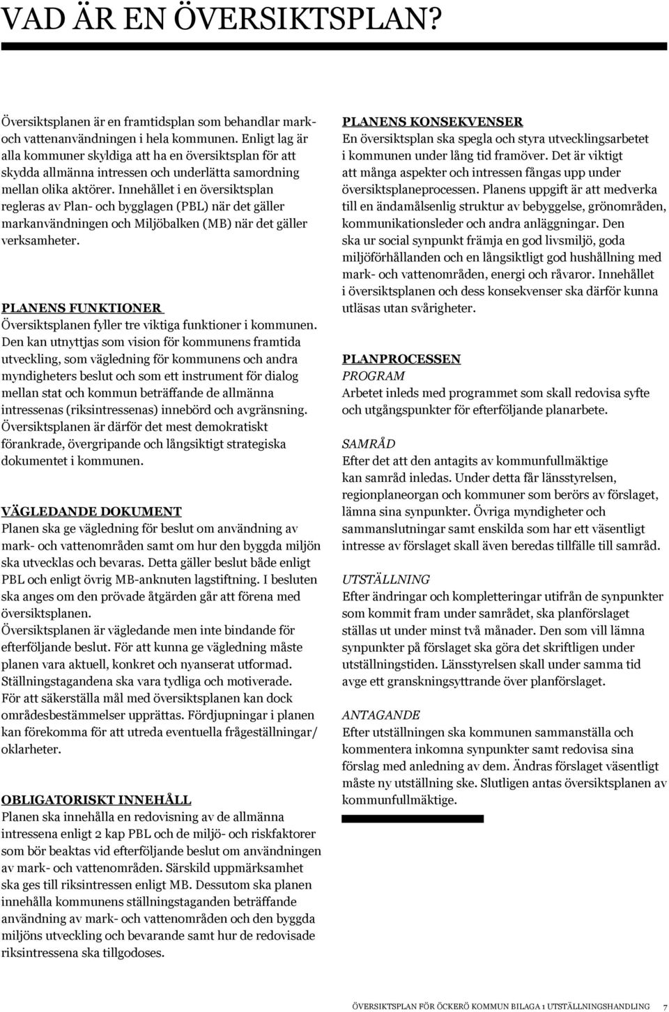Innehållet i en översiktsplan regleras av Plan- och bygglagen (PBL) när det gäller markanvändningen och Miljöbalken (MB) när det gäller verksamheter.