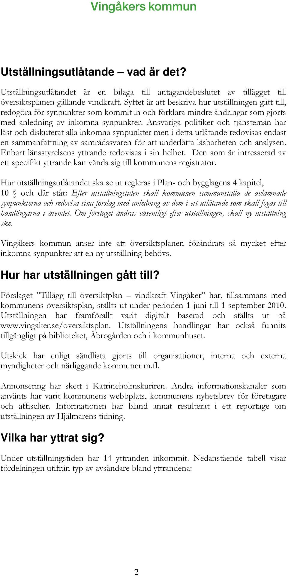 Ansvariga politiker och tjänstemän har läst och diskuterat alla inkomna synpunkter men i detta utlåtande redovisas endast en sammanfattning av samrådssvaren för att underlätta läsbarheten och