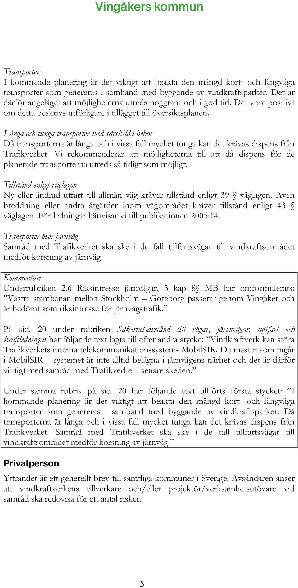 Långa och tunga transporter med särskilda behov Då transporterna är långa och i vissa fall mycket tunga kan det krävas dispens från Trafikverket.