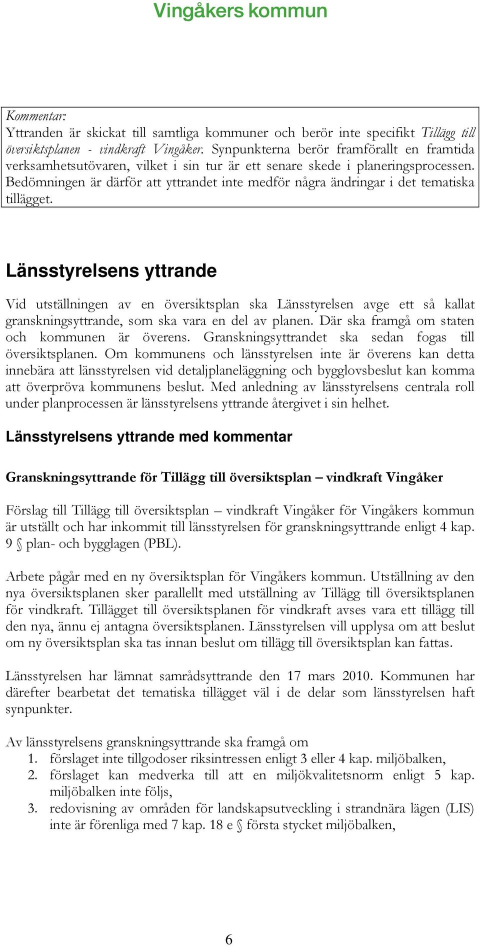 Bedömningen är därför att yttrandet inte medför några ändringar i det tematiska tillägget.