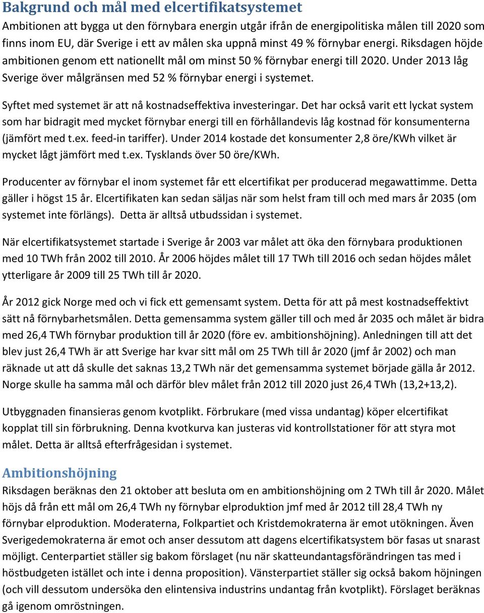 Syftet med systemet är att nå kostnadseffektiva investeringar.