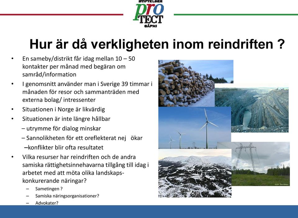 resor och sammanträden med externa bolag/ intressenter Situationen i Norge är likvärdig Situationen är inte längre hållbar utrymme för dialog minskar