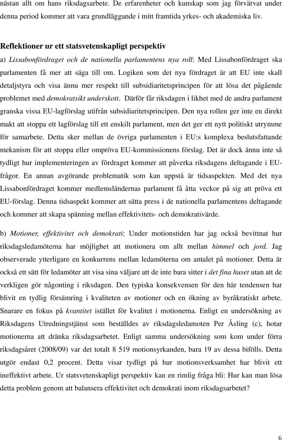 Logiken som det nya fördraget är att EU inte skall detaljstyra och visa ännu mer respekt till subsidiaritetsprincipen för att lösa det pågående problemet med demokratsikt underskott.