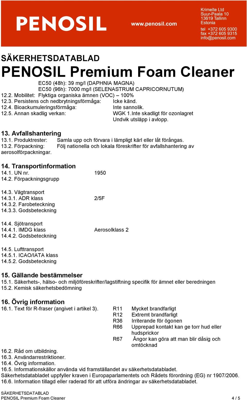 14. Transportinformation 14.1. UN nr. 1950 14.2. Förpackningsgrupp 14.3. Vägtransport 14.3.1. ADR klass 2/5F 14.3.2. Farobeteckning 14.3.3. Godsbeteckning 14.4. Sjötransport 14.4.1. IMDG klass Aerosolklass 2 14.