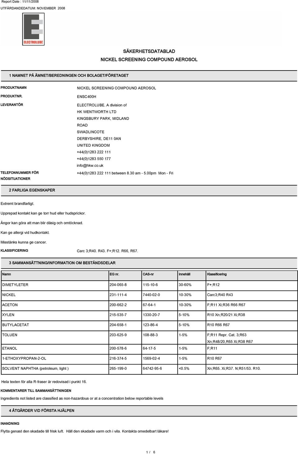 00pm Mon - Fri 2 FARLIGA EGENSKAPER Extremt brandfarligt. Upprepad kontakt kan ge torr hud eller hudsprickor. Ångor kan göra att man blir dåsig och omtöcknad. Kan ge allergi vid hudkontakt.