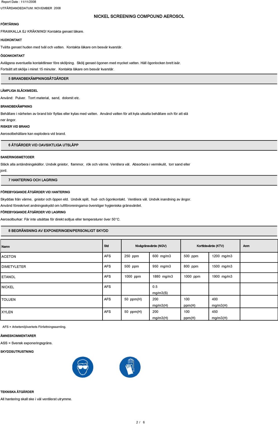 Kontakta läkare om besvär kvarstår. 5 BRANDBEKÄMPNINGSÅTGÄRDER LÄMPLIGA SLÄCKMEDEL Använd: Pulver. Torrt material, sand, dolomit etc.