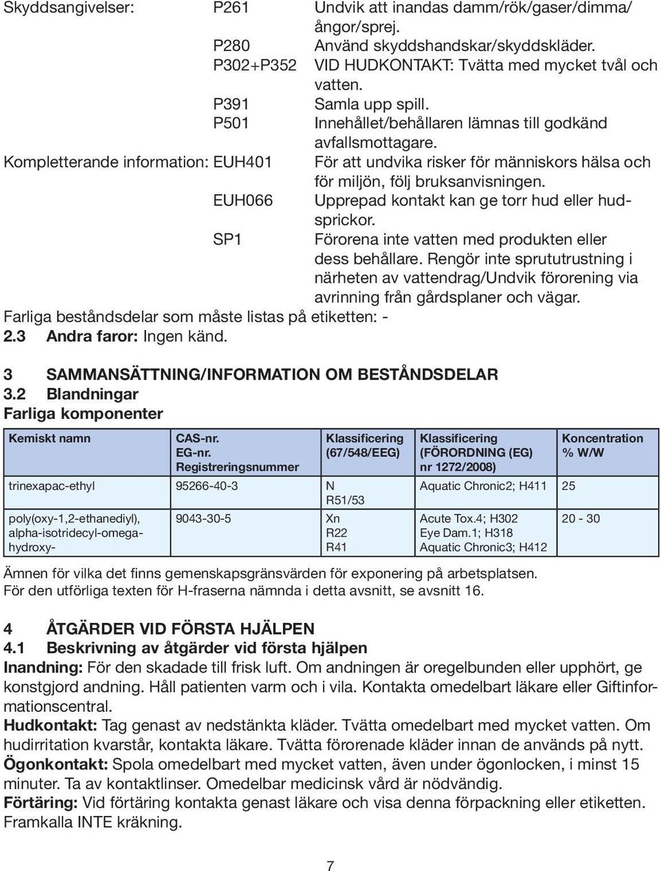 EUH066 Upprepad kontakt kan ge torr hud eller hudsprickor. SP1 Förorena inte vatten med produkten eller dess behållare.