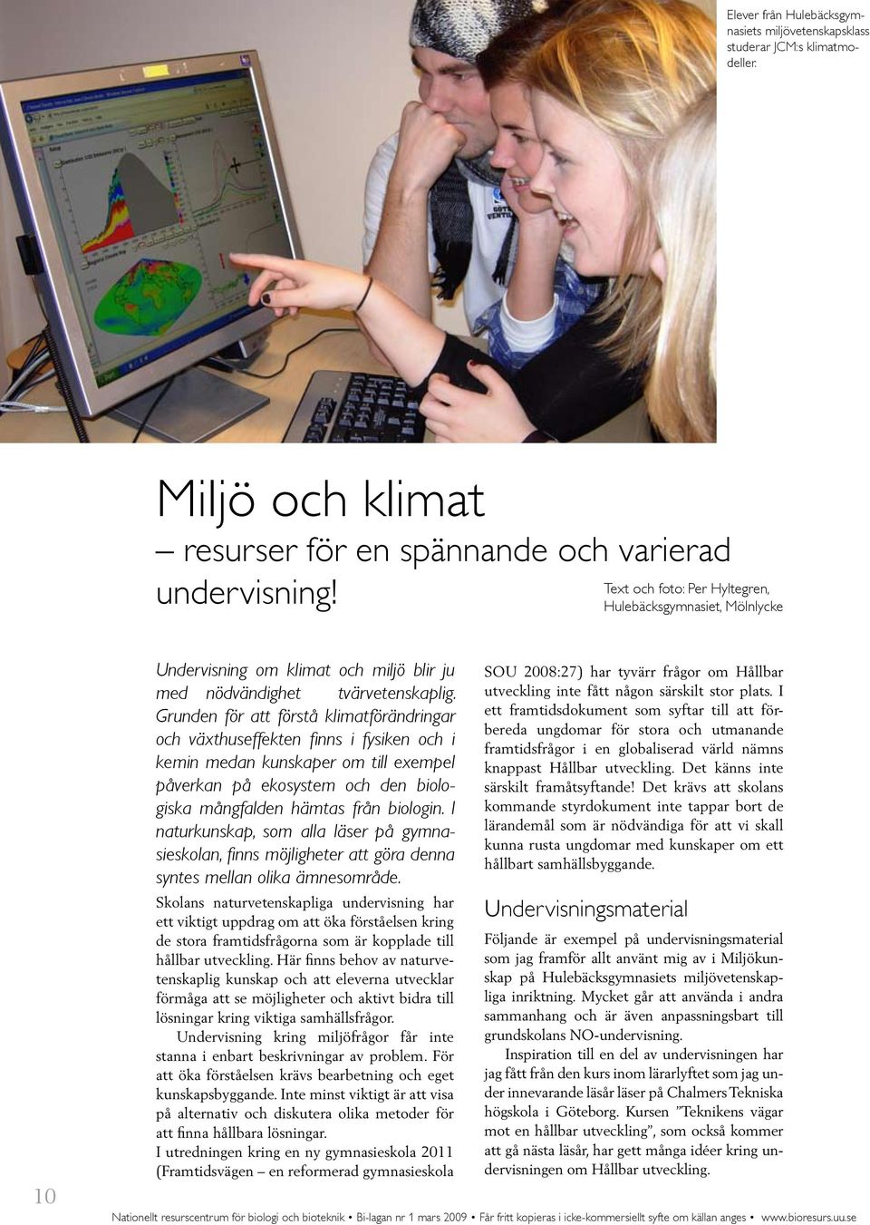 Grunden för att förstå klimatförändringar och växthuseffekten finns i fysiken och i kemin medan kunskaper om till exempel påverkan på ekosystem och den biologiska mångfalden hämtas från biologin.