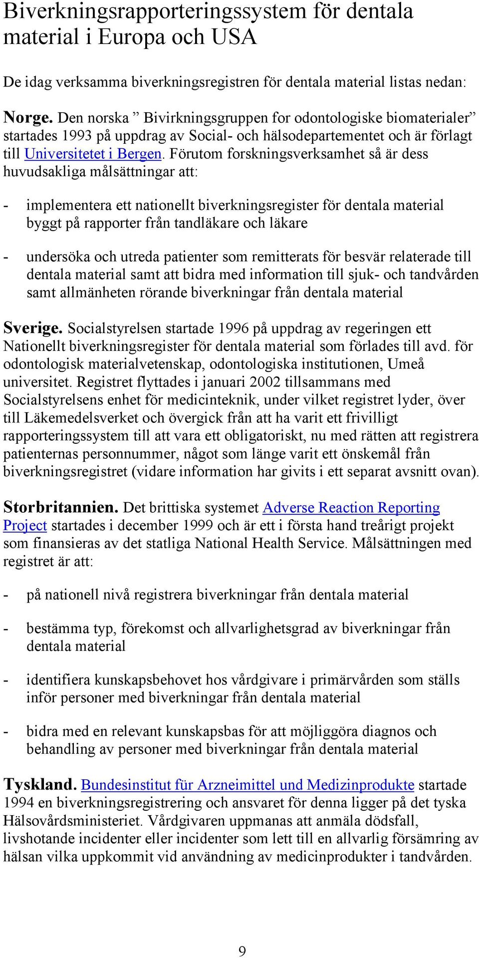 Förutom forskningsverksamhet så är dess huvudsakliga målsättningar att: - implementera ett nationellt biverkningsregister för dentala material byggt på rapporter från tandläkare och läkare -