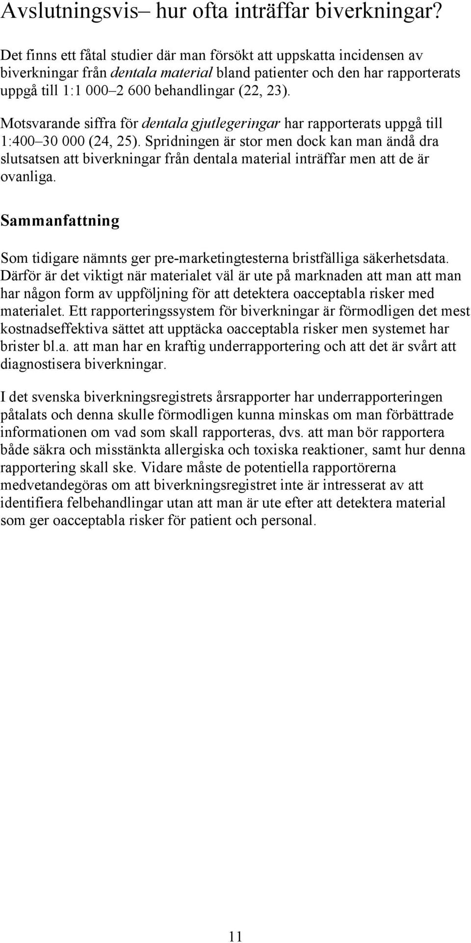 Motsvarande siffra för dentala gjutlegeringar har rapporterats uppgå till 1:400 30 000 (24, 25).
