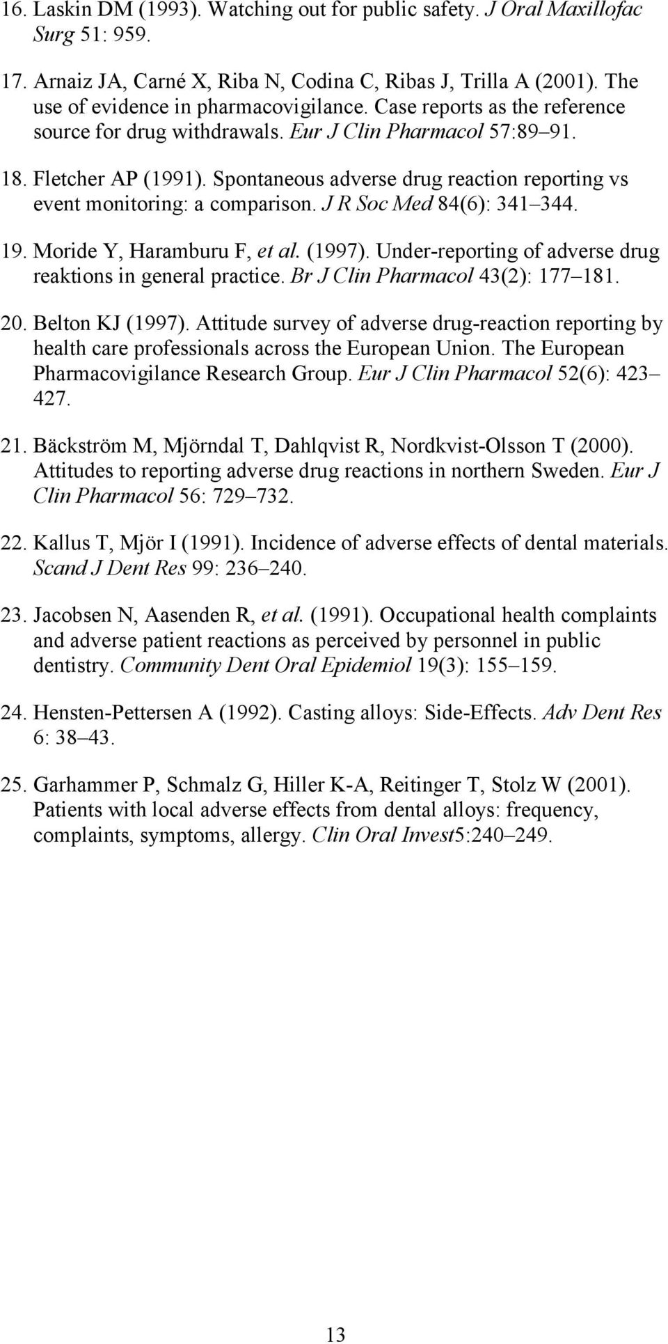 J R Soc Med 84(6): 341 344. 19. Moride Y, Haramburu F, et al. (1997). Under-reporting of adverse drug reaktions in general practice. Br J Clin Pharmacol 43(2): 177 181. 20. Belton KJ (1997).