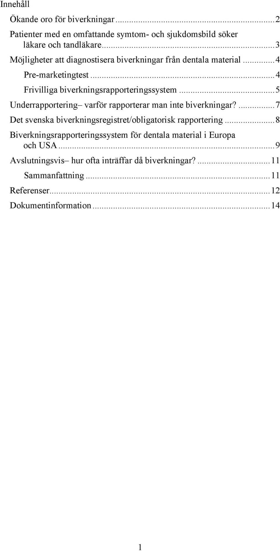 ..5 Underrapportering varför rapporterar man inte biverkningar?...7 Det svenska biverkningsregistret/obligatorisk rapportering.