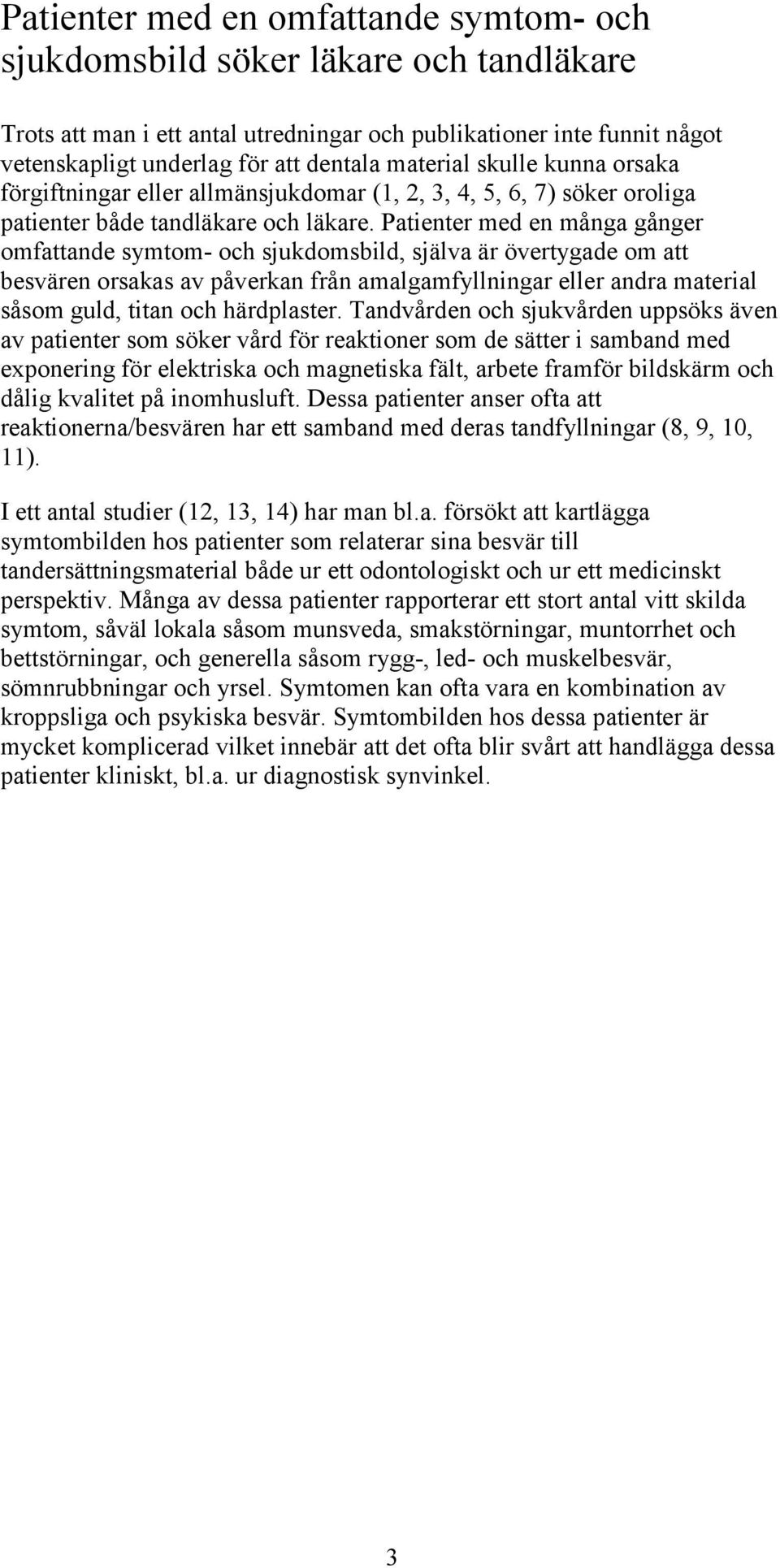 Patienter med en många gånger omfattande symtom- och sjukdomsbild, själva är övertygade om att besvären orsakas av påverkan från amalgamfyllningar eller andra material såsom guld, titan och