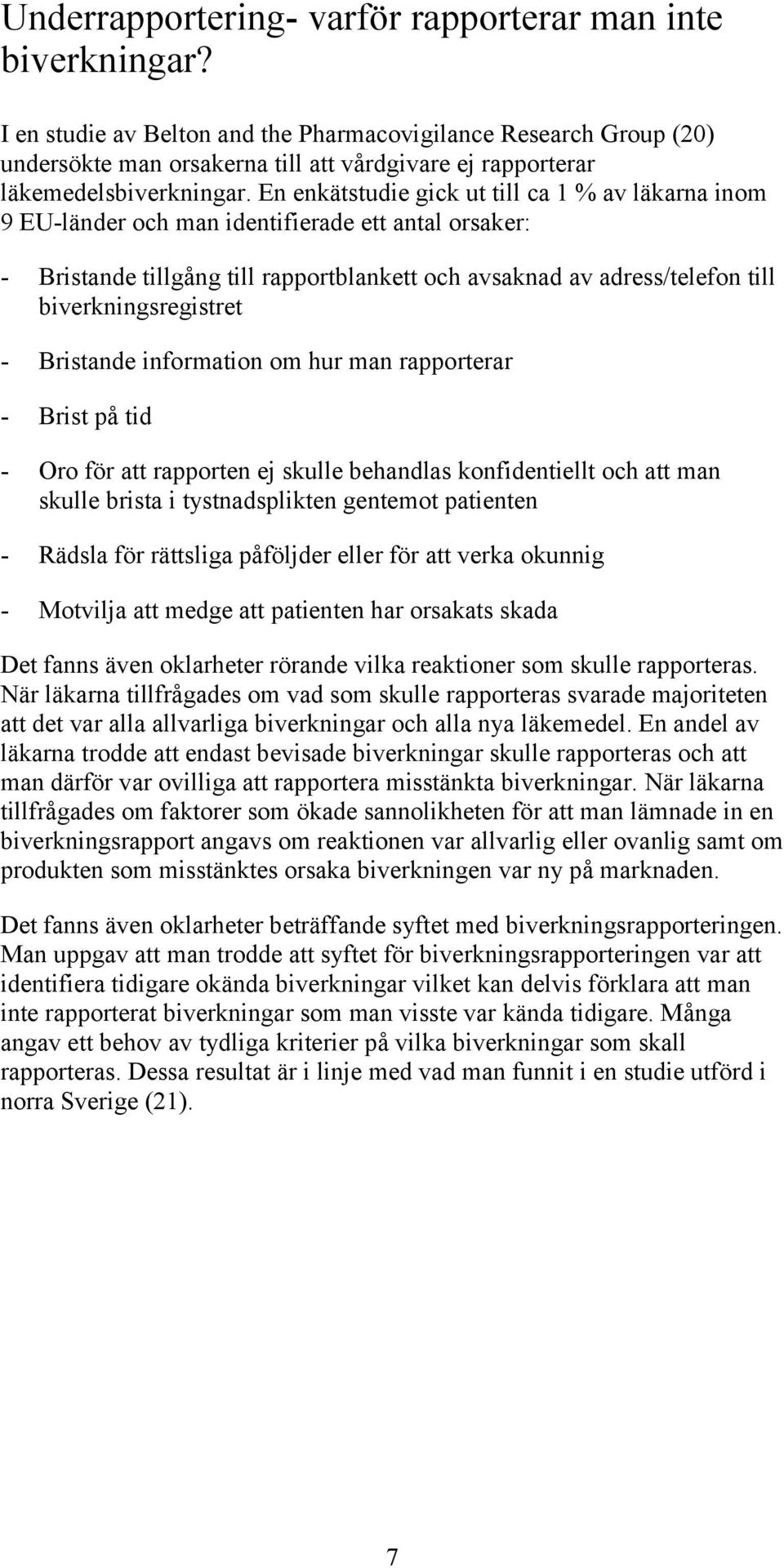 En enkätstudie gick ut till ca 1 % av läkarna inom 9 EU-länder och man identifierade ett antal orsaker: - Bristande tillgång till rapportblankett och avsaknad av adress/telefon till