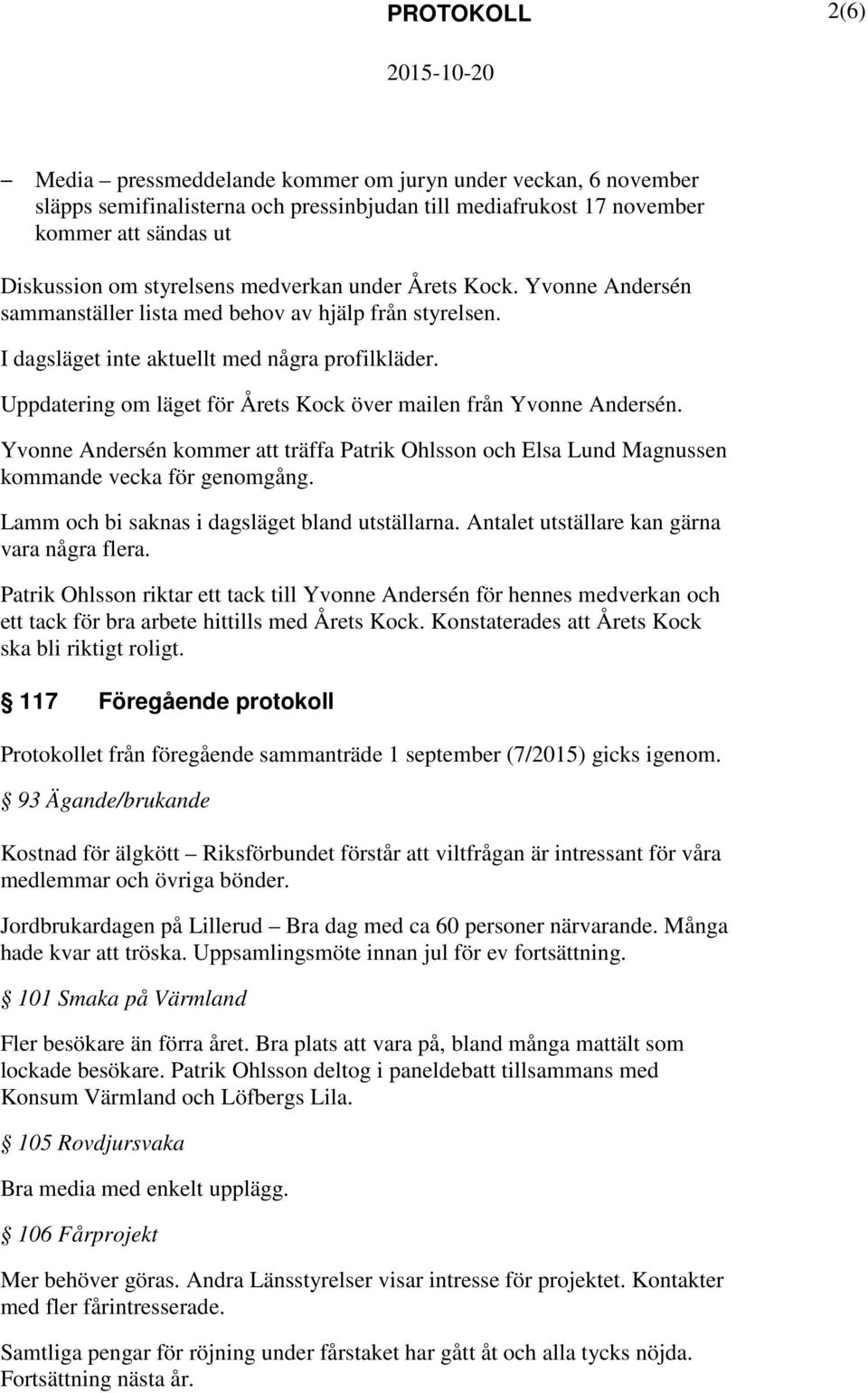 Uppdatering om läget för Årets Kock över mailen från Yvonne Andersén. Yvonne Andersén kommer träffa Patrik Ohlsson och Elsa Lund Magnussen kommande vecka för genomgång.