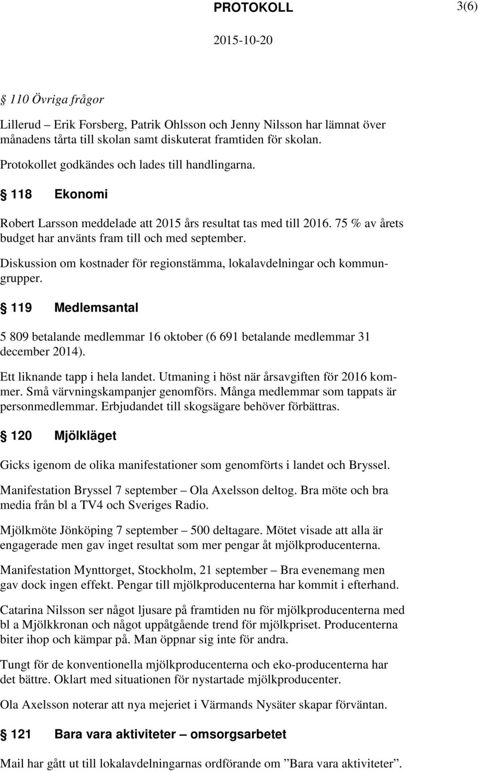 Diskussion om kostnader för regionstämma, lokalavdelningar och kommungrupper. 119 Medlemsantal 5 809 betalande medlemmar 16 oktober (6 691 betalande medlemmar 31 december 2014).