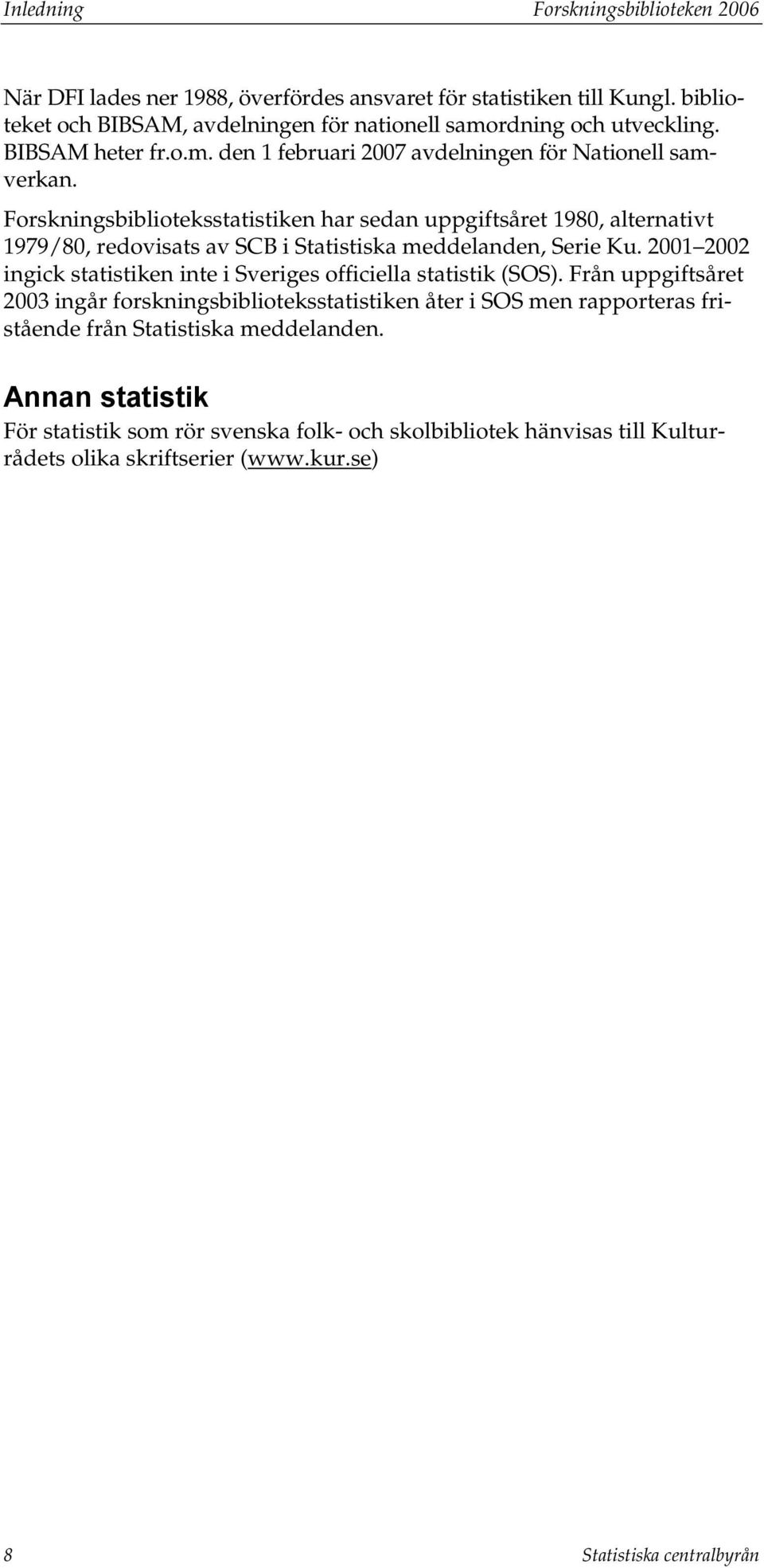 Forskningsbiblioteksstatistiken har sedan uppgiftsåret 1980, alternativt 1979/80, redovisats av SCB i Statistiska meddelanden, Serie Ku.