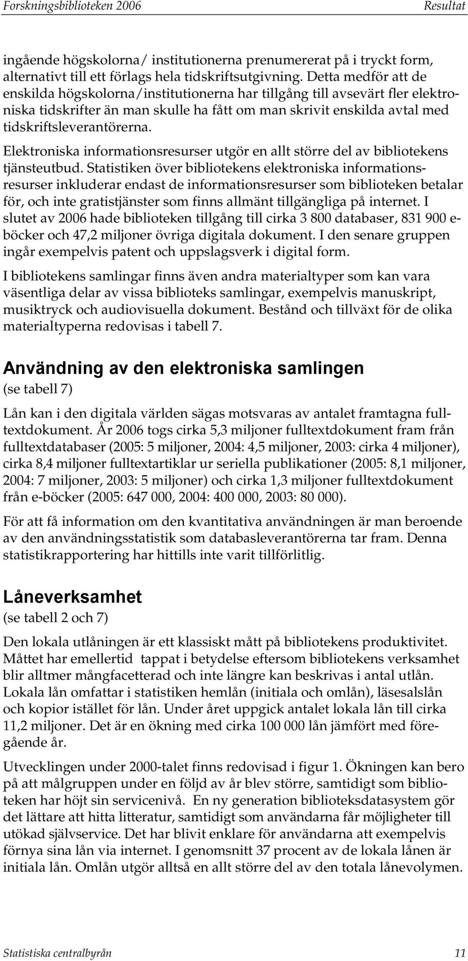 Elektroniska informationsresurser utgör en allt större del av bibliotekens tjänsteutbud.