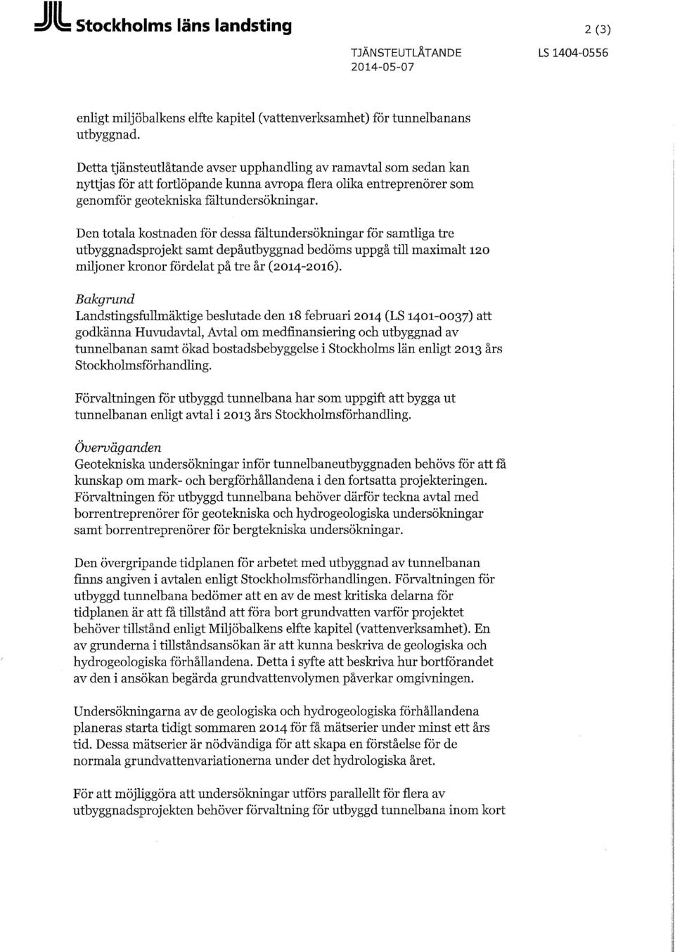 Den totala kostnaden för dessa fältundersökningar för samtliga tre utbyggnadsprojekt samt depåutbyggnad bedöms uppgå till maximalt 120 miljoner kronor fördelat på tre år (2014-2016).