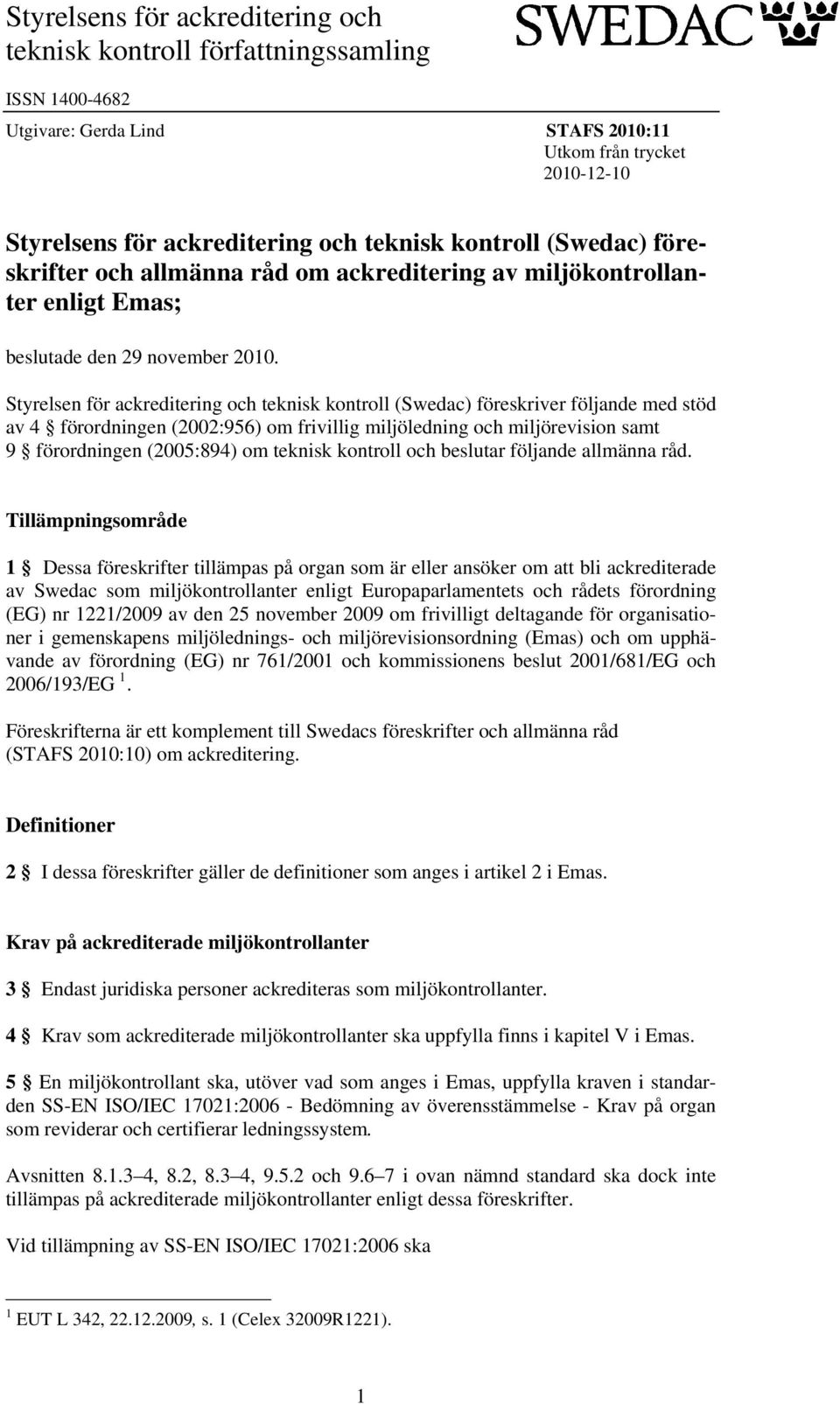 Styrelsen för ackreditering och teknisk kontroll (Swedac) föreskriver följande med stöd av 4 förordningen (2002:956) om frivillig miljöledning och miljörevision samt 9 förordningen (2005:894) om