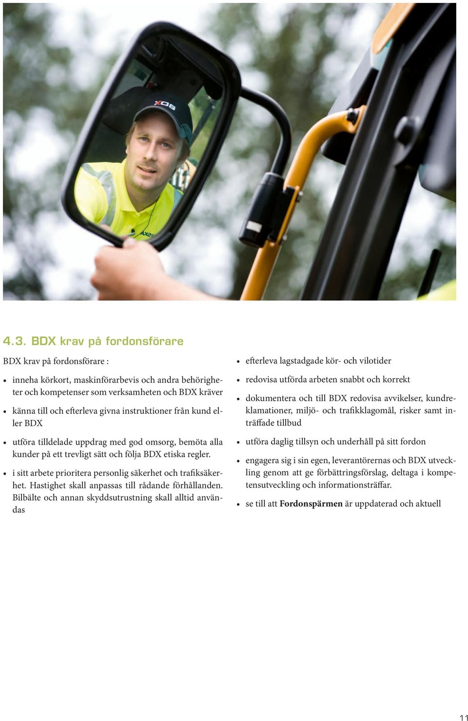 och följa BDX etiska regler. i sitt arbete prioritera personlig säkerhet och trafiksäkerhet. Hastighet skall anpassas till rådande förhållanden.