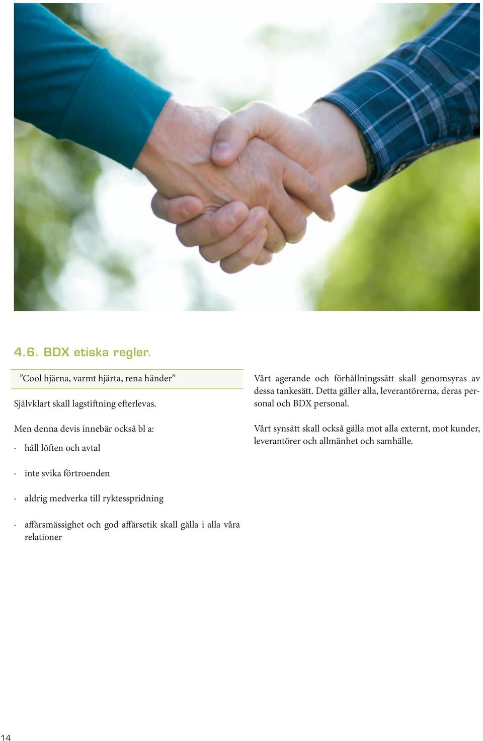 och god affärsetik skall gälla i alla våra relationer 14 Vårt agerande och förhållningssätt skall genomsyras av dessa tankesätt.