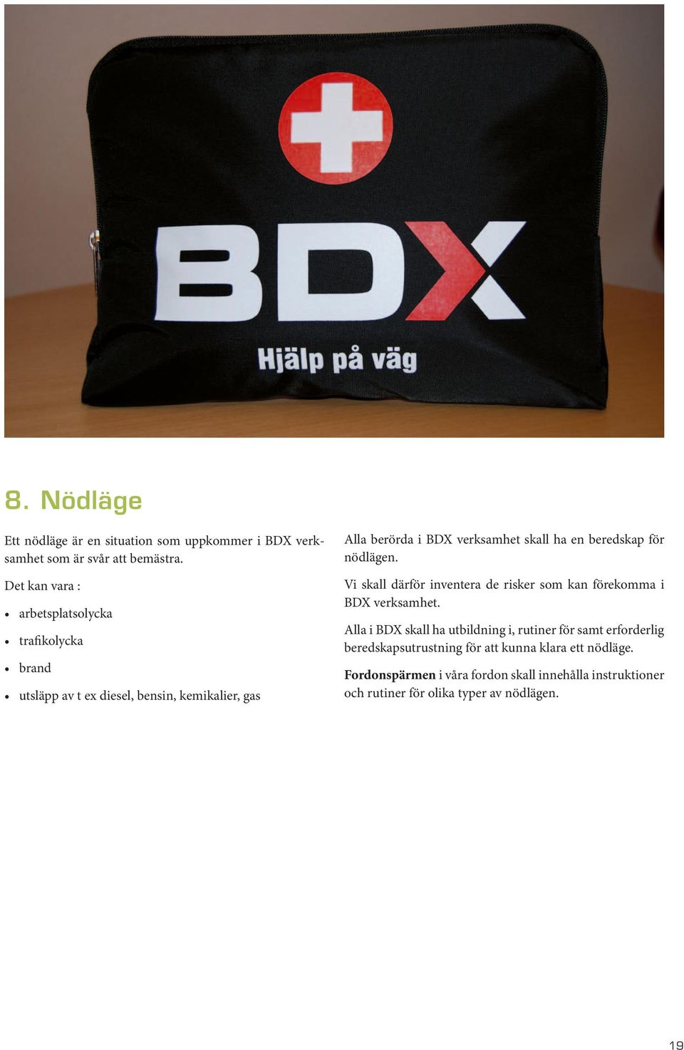 Det kan vara : Vi skall därför inventera de risker som kan förekomma i BDX verksamhet.