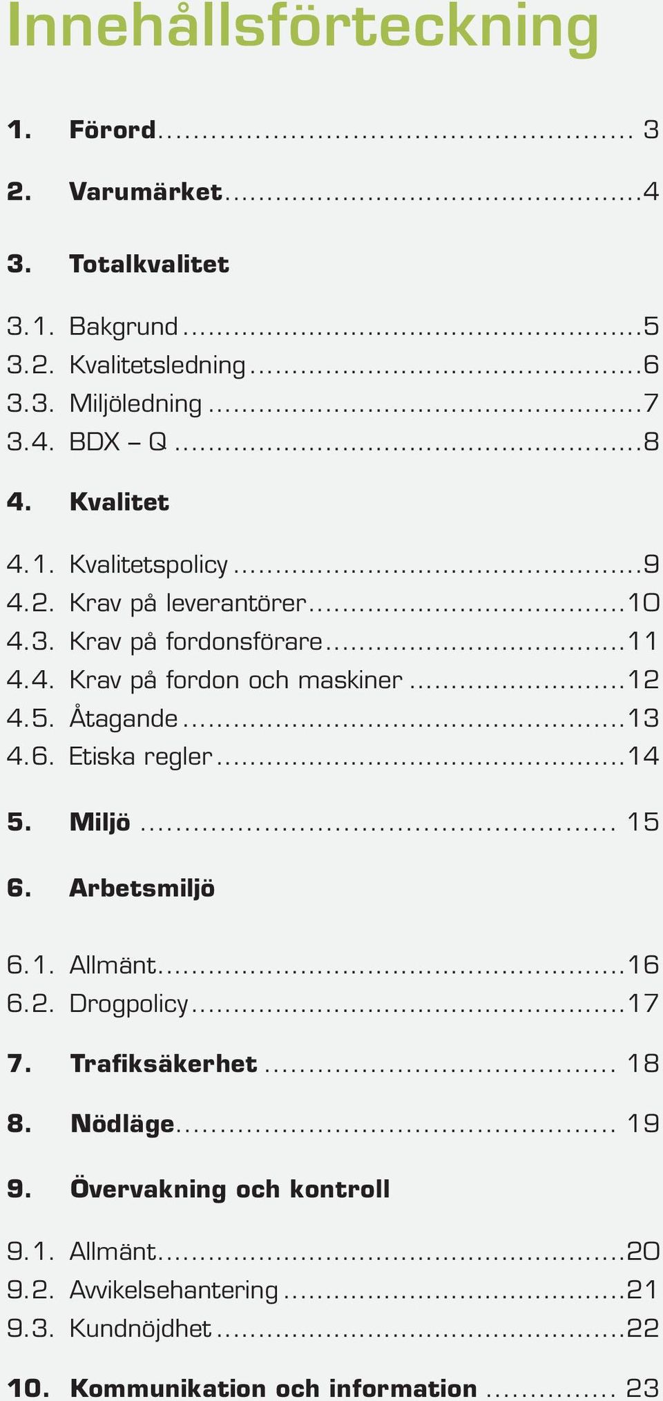 Åtagande...13 4.6. Etiska regler...14 5. Miljö... 15 6. Arbetsmiljö 6.1. Allmänt...16 6.2. Drogpolicy...17 7. Trafiksäkerhet... 18 8. Nödläge.