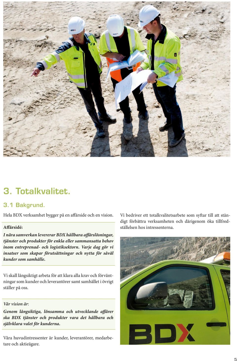 I nära samverkan levererar BDX hållbara affärslösningar, tjänster och produkter för enkla eller sammansatta behov inom entreprenad- och logistiksektorn.