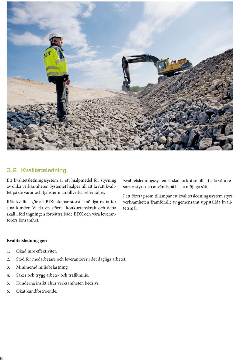 Vi får en större konkurrenskraft och detta skall i förlängningen förbättra både BDX och våra leverantörers lönsamhet.