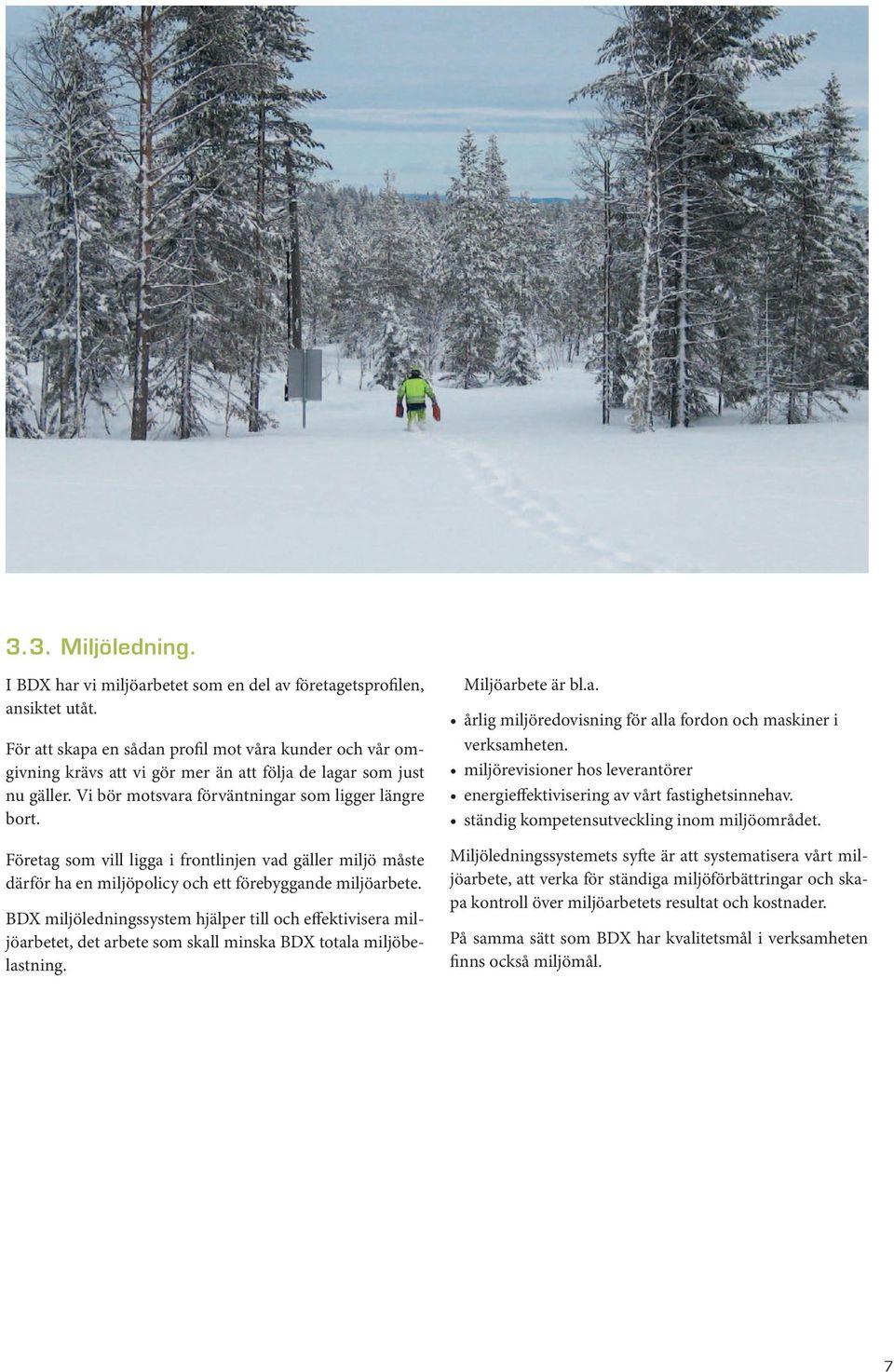 Företag som vill ligga i frontlinjen vad gäller miljö måste därför ha en miljöpolicy och ett förebyggande miljöarbete.