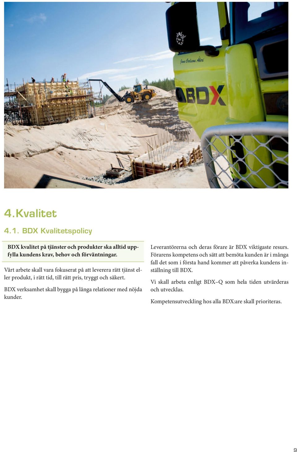 BDX verksamhet skall bygga på långa relationer med nöjda kunder. Leverantörerna och deras förare är BDX viktigaste resurs.