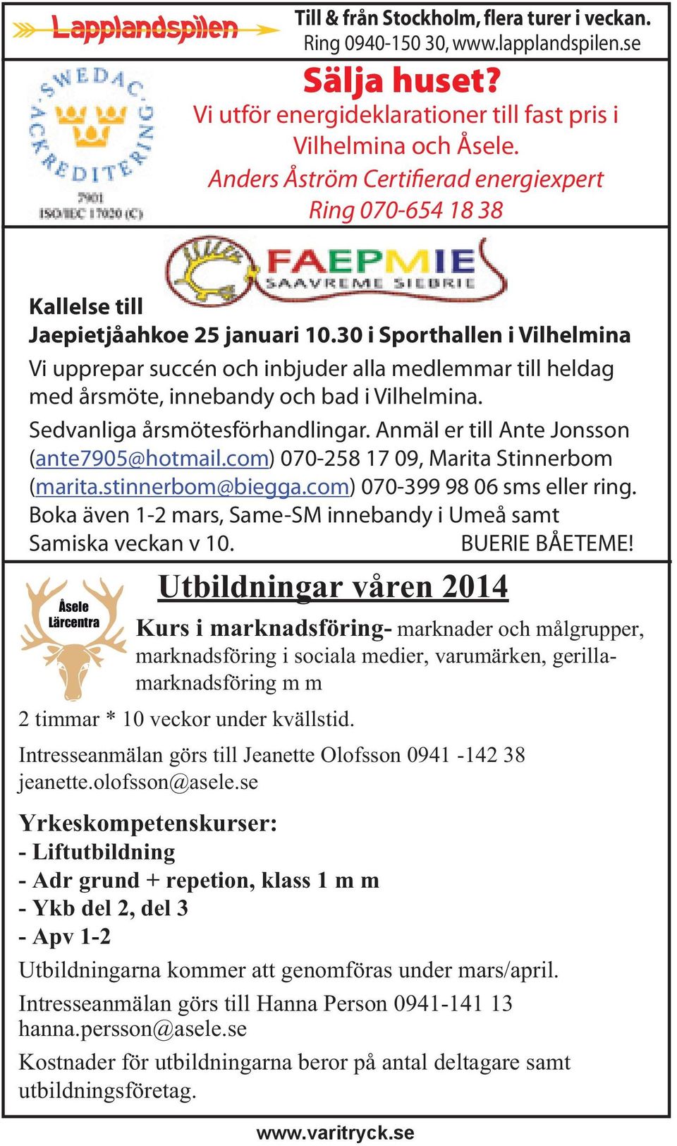 30 i Sporthallen i Vilhelmina Vi upprepar succén och inbjuder alla medlemmar till heldag med årsmöte, innebandy och bad i Vilhelmina. Sedvanliga årsmötesförhandlingar.