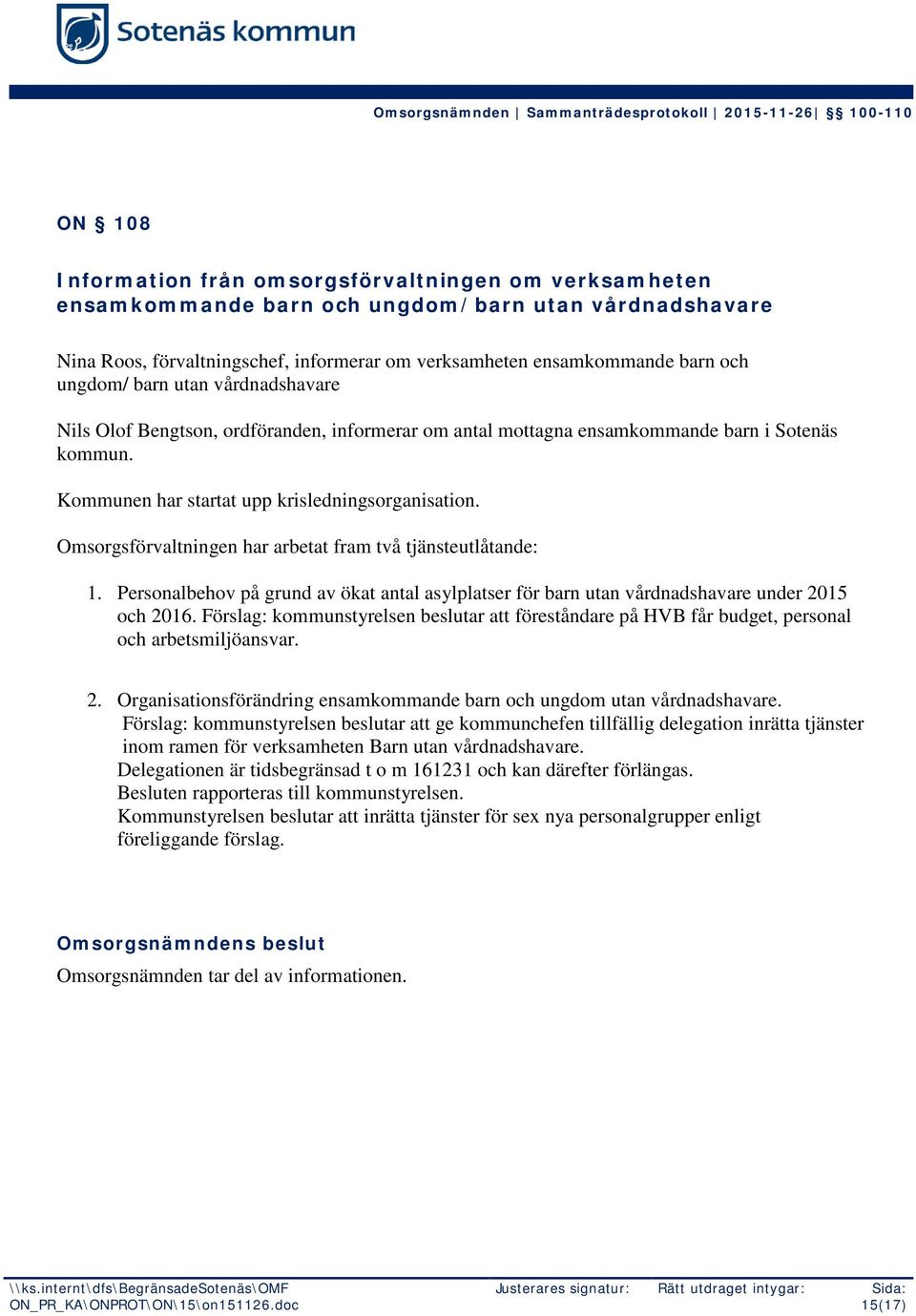 Omsorgsförvaltningen har arbetat fram två tjänsteutlåtande: 1. Personalbehov på grund av ökat antal asylplatser för barn utan vårdnadshavare under 2015 och 2016.