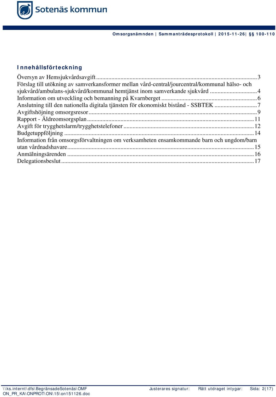 .. 4 Information om utveckling och bemanning på Kvarnberget... 6 Anslutning till den nationella digitala tjänsten för ekonomiskt bistånd - SSBTEK... 7 Avgiftshöjning omsorgsresor.