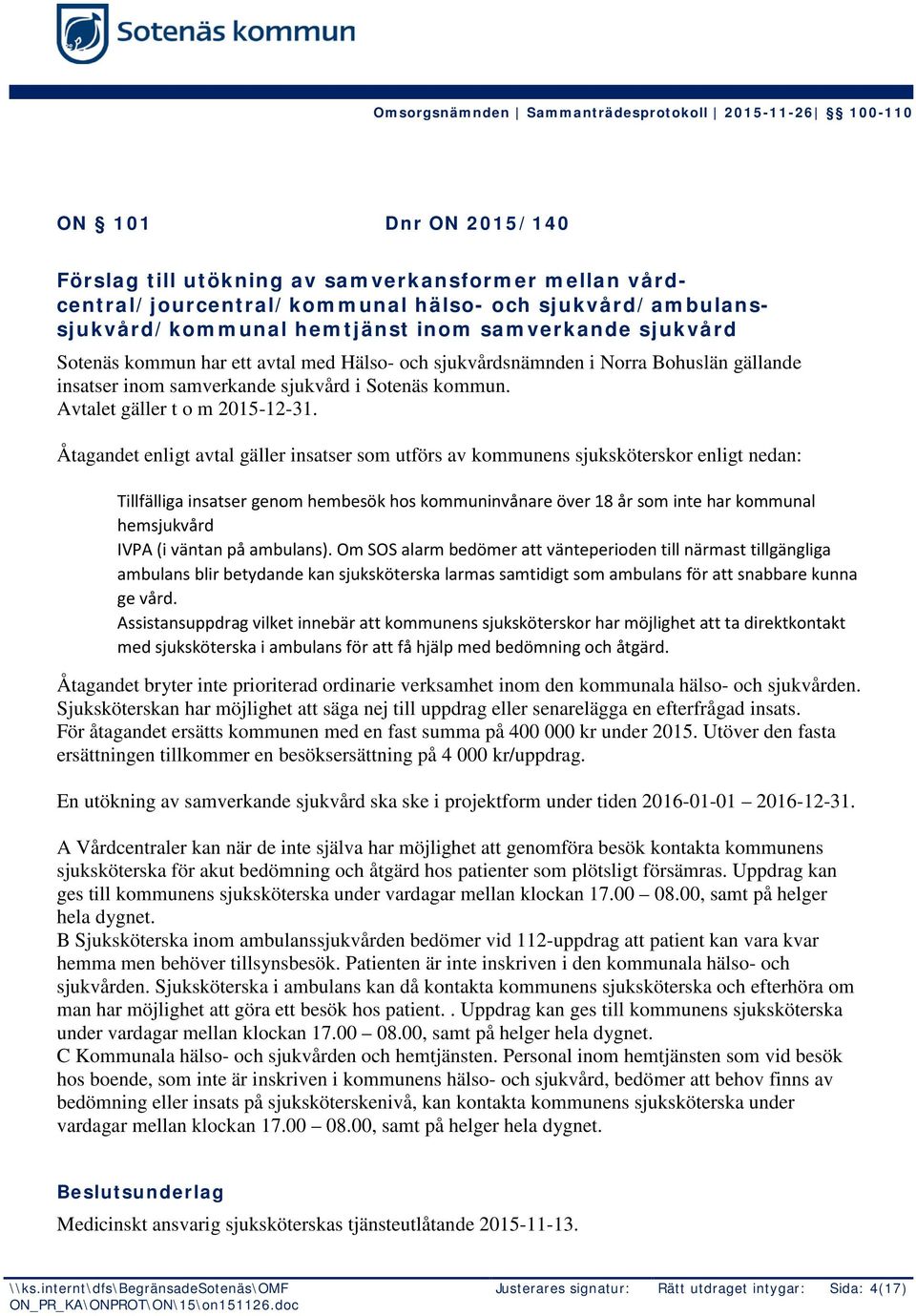 Åtagandet enligt avtal gäller insatser som utförs av kommunens sjuksköterskor enligt nedan: Tillfälliga insatser genom hembesök hos kommuninvånare över 18 år som inte har kommunal hemsjukvård IVPA (i