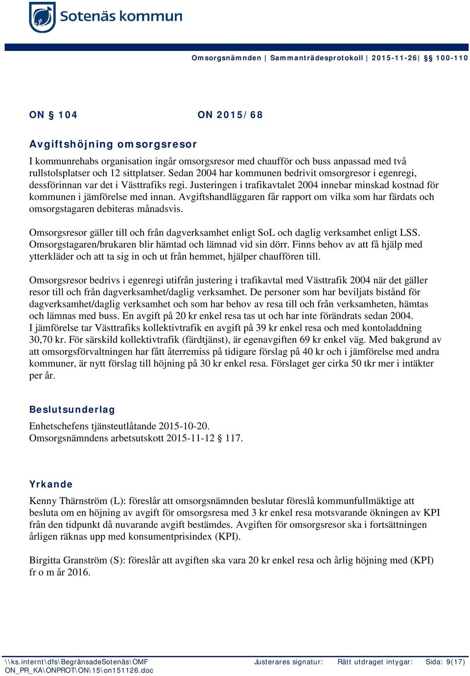 Avgiftshandläggaren får rapport om vilka som har färdats och omsorgstagaren debiteras månadsvis. Omsorgsresor gäller till och från dagverksamhet enligt SoL och daglig verksamhet enligt LSS.