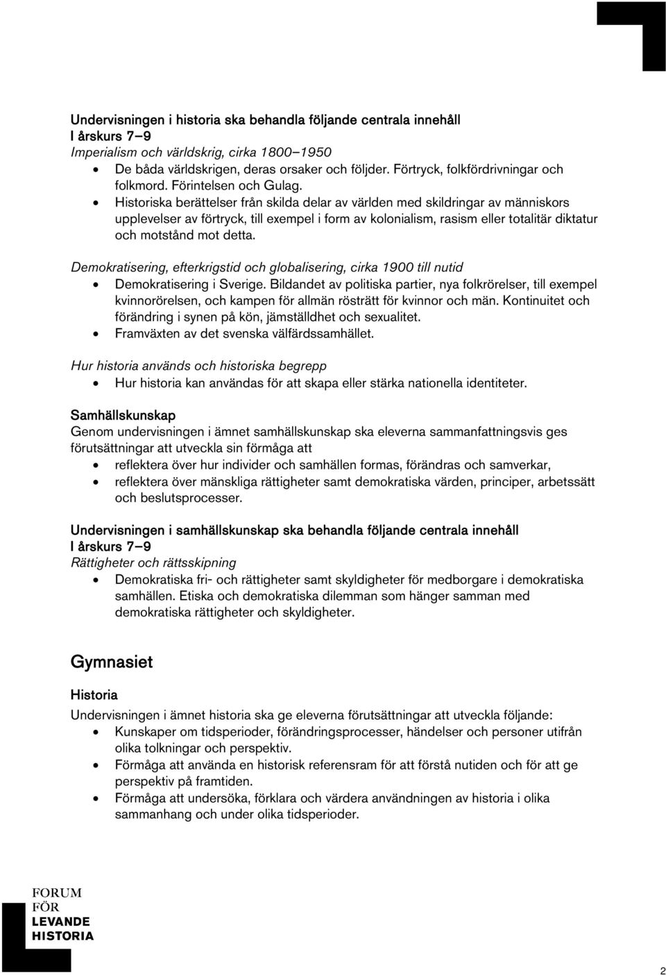 Historiska berättelser från skilda delar av världen med skildringar av människors upplevelser av förtryck, till exempel i form av kolonialism, rasism eller totalitär diktatur och motstånd mot detta.