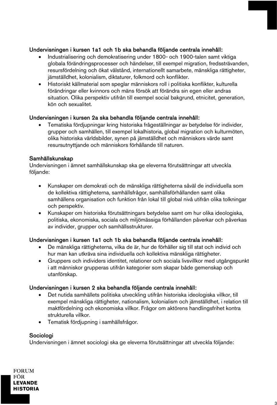 Historiskt källmaterial som speglar människors roll i politiska konflikter, kulturella förändringar eller kvinnors och mäns försök att förändra sin egen eller andras situation.