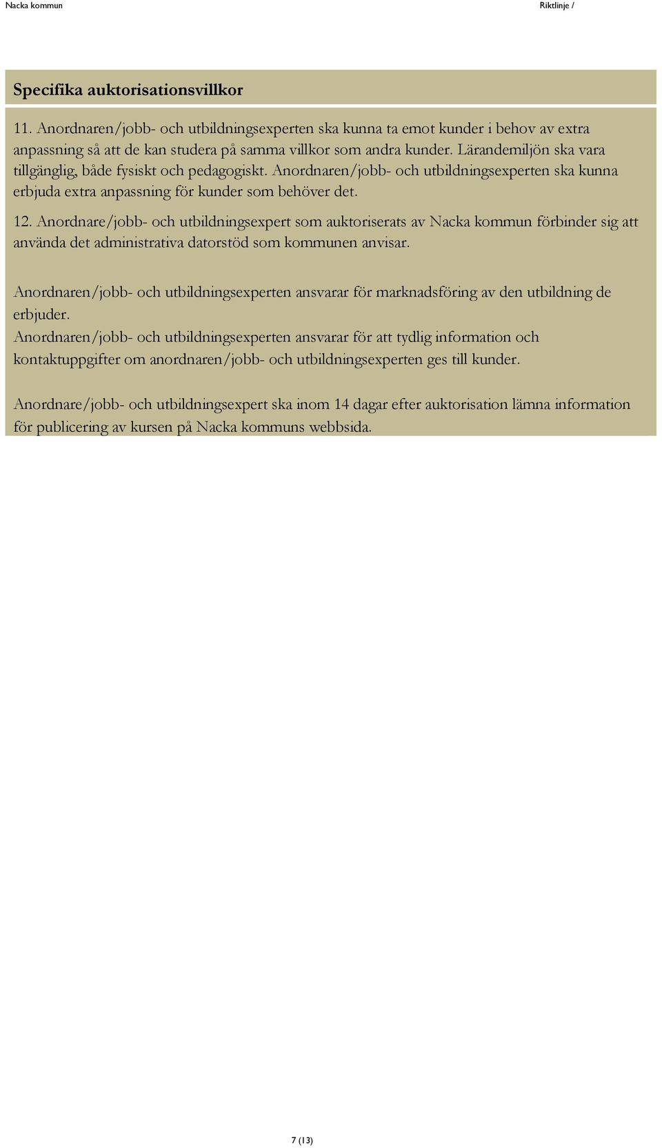 Anordnare/jobb- och utbildningsexpert som auktoriserats av Nacka kommun förbinder sig att använda det administrativa datorstöd som kommunen anvisar.