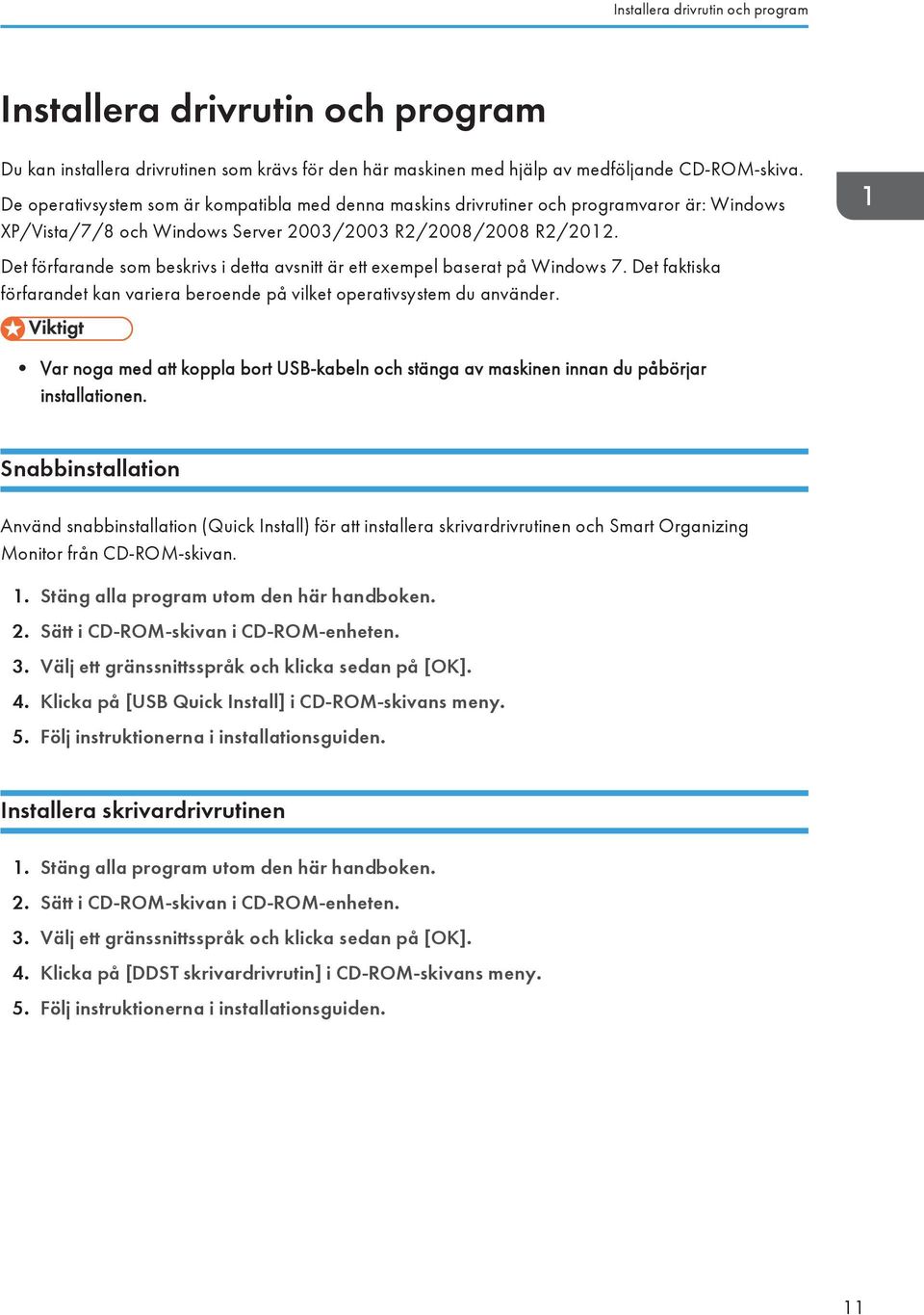 Det förfarande som beskrivs i detta avsnitt är ett exempel baserat på Windows 7. Det faktiska förfarandet kan variera beroende på vilket operativsystem du använder.