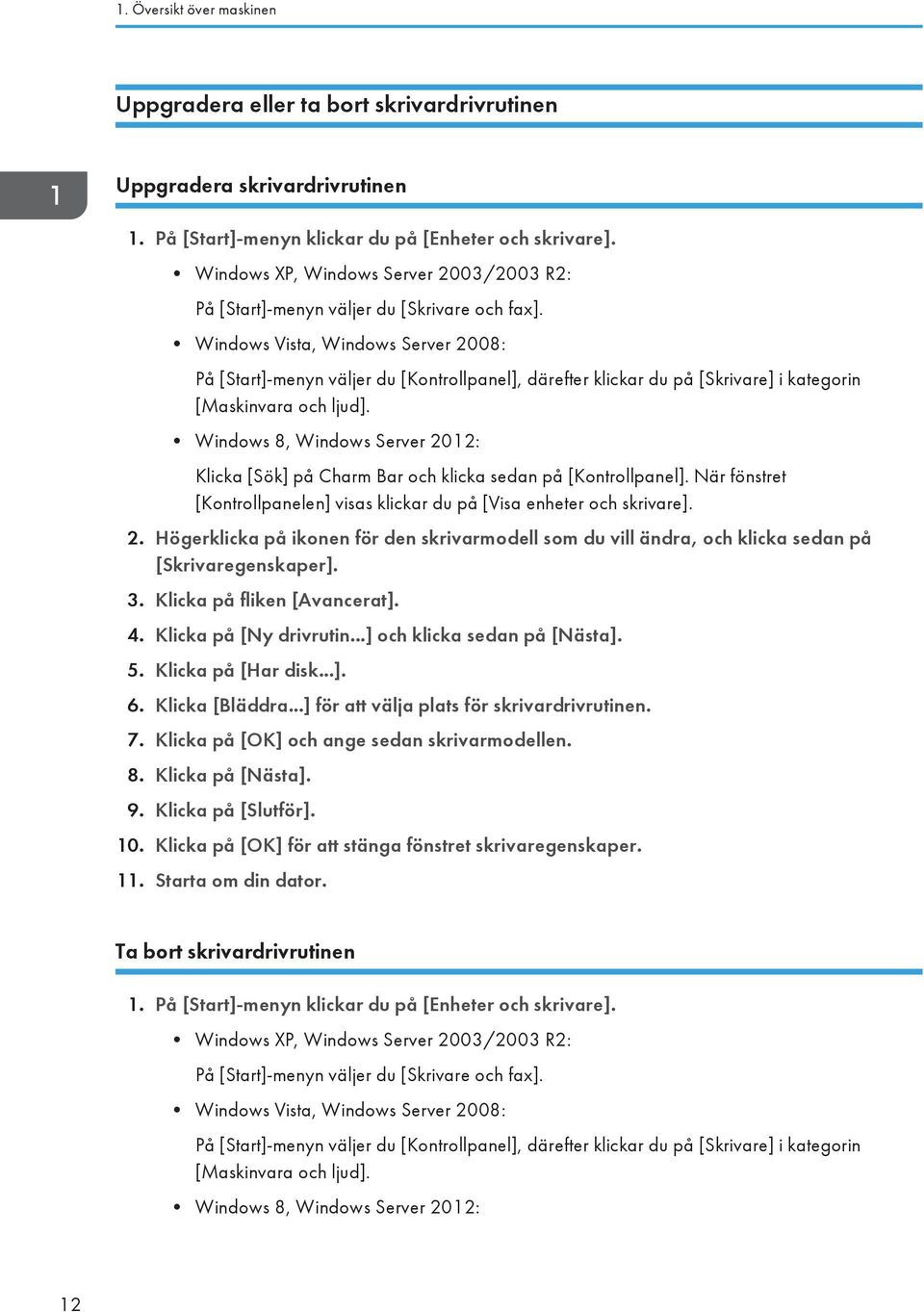 Windows Vista, Windows Server 2008: På [Start]-menyn väljer du [Kontrollpanel], därefter klickar du på [Skrivare] i kategorin [Maskinvara och ljud].