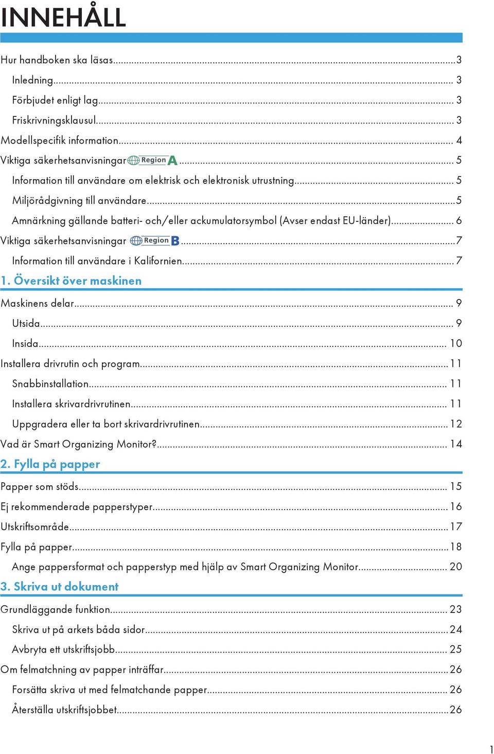 .. 6 Viktiga säkerhetsanvisningar...7 Information till användare i Kalifornien... 7 1. Översikt över maskinen Maskinens delar... 9 Utsida... 9 Insida... 10 Installera drivrutin och program.